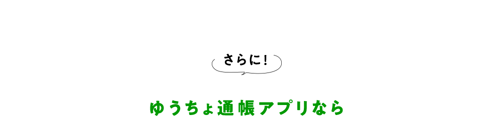 さらに！ゆうちょ通帳アプリなら