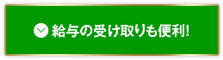 給与の受け取りも便利！