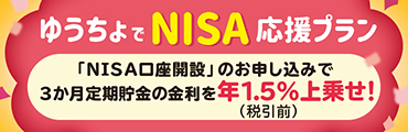 ゆうちょでNISA応援プラン「NISA口座開設」のお申し込みで3か月定期貯金の金利を年1.5%（税引前）上乗せ！