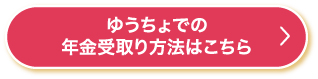 ゆうちょでの年金受取り方法はこちら