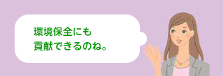 環境保全にも貢献できるのね。