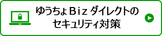 ゆうちょＢｉｚダイレクトのセキュリティ対策
