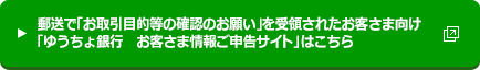 郵送で「お取引目的等の確認のお願い」を受領されたお客さま向け「ゆうちょ銀行　お客さま情報ご申告サイト」はこちら