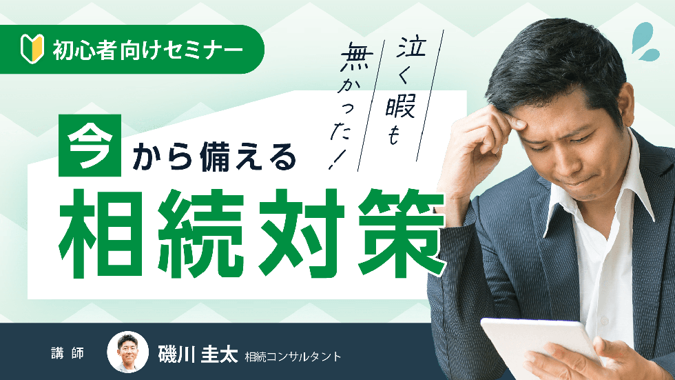 初心者向けセミナー 今から備える相続対策 泣く暇も無かった！ 講師 磯川圭太 相続コンサルタント