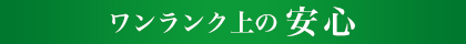 ワンランク上の安心