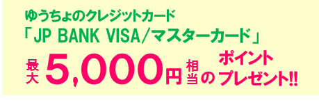 ゆうちょのクレジットカード「JP BANK VISA/マスターカード」最大5,000円相当のをポイントプレゼント