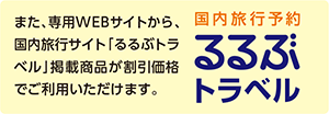 また、専用WEBサイトから、国内旅行サイト「るるぶトラベル」掲載商品が割引価格でご利用いただけます。