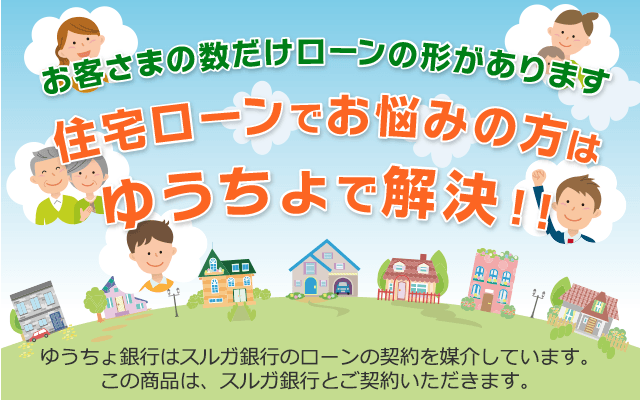 お客さまの数だけローンの形があります 住宅ローンでお悩みの方はゆうちょで解決!!