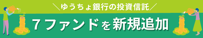 ゆうちょ銀行の投資信託　７ファンドを新規追加