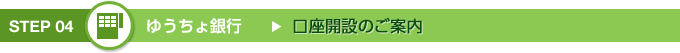 STEP 04　口座開設のご案内