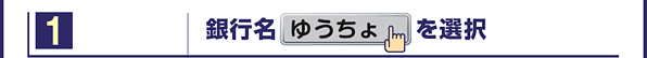 １．銀行名「ゆうちょ」を選択