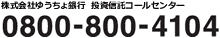 株式会社ゆうちょ　投資信託コールセンター　0800－800－4104　